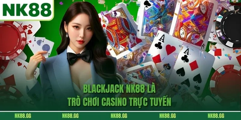 Blackjack NK88 là trò chơi casino trực tuyến
