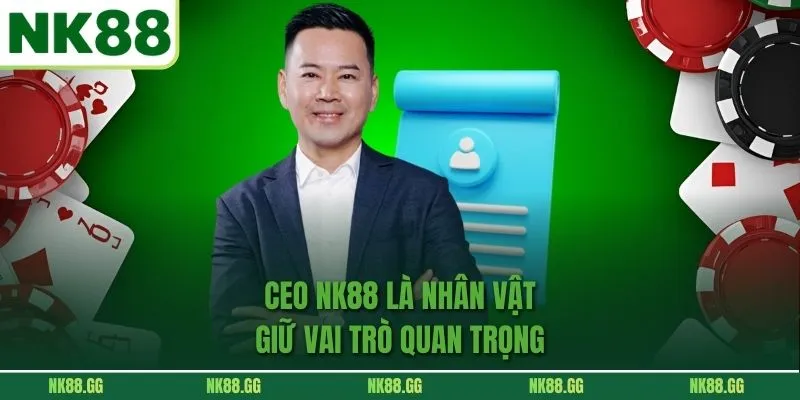 CEO NK88 là nhân vật giữ vai trò quan trọng
