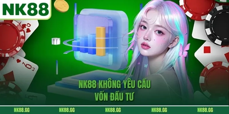 NK88 không yêu cầu vốn đầu tư