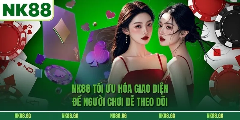 NK88 tối ưu hóa giao diện để người chơi dễ theo dõi